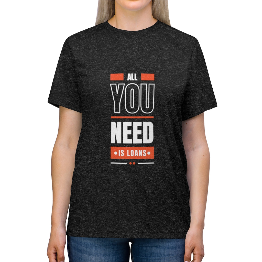 All You Need Is Loans Triblend Tee